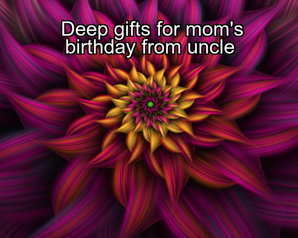 deep-gifts-for-moms-birthday-from-uncle-1737361548-1