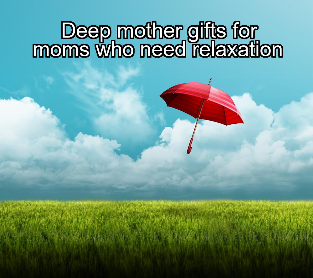 deep-mother-gifts-for-moms-who-need-relaxation-1737435085-1