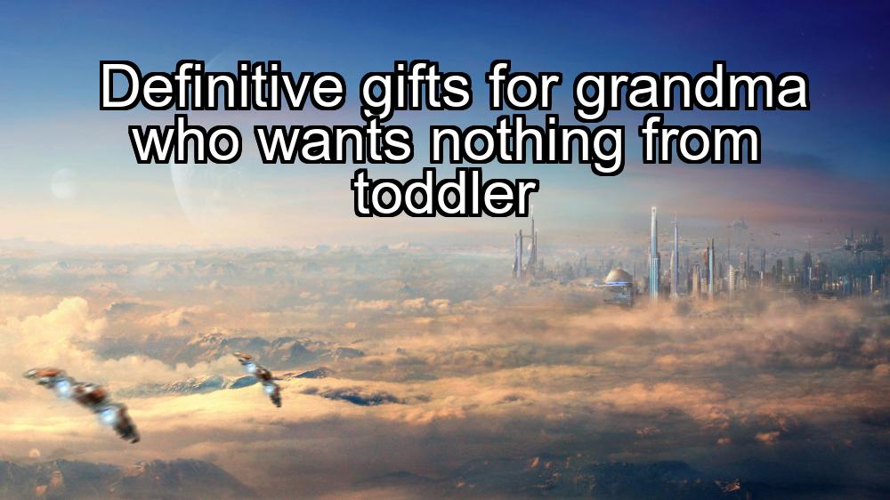 definitive-gifts-for-grandma-who-wants-nothing-from-toddler-1737402837-1