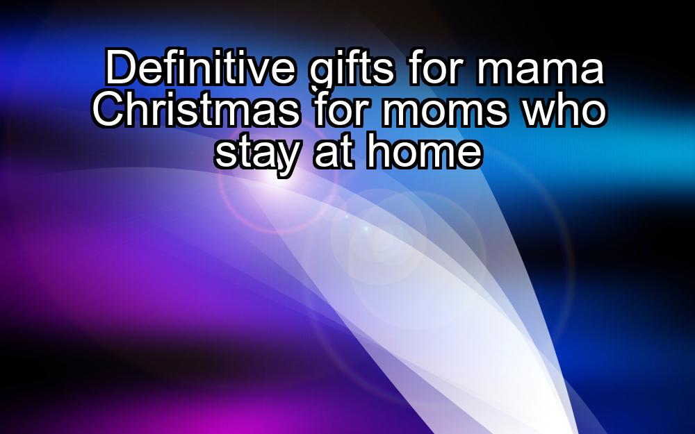 definitive-gifts-for-mama-christmas-for-moms-who-stay-at-home-1737439326-1