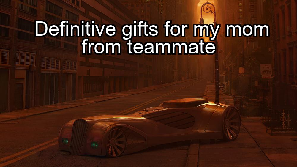 definitive-gifts-for-my-mom-from-teammate-1737381115-1