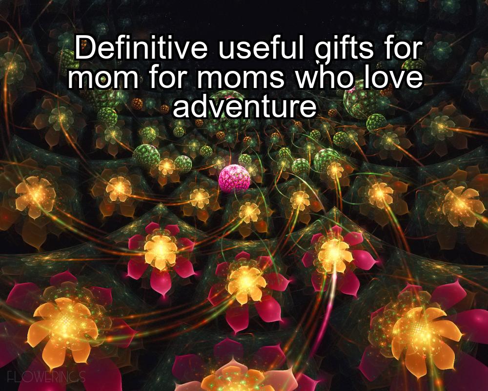 definitive-useful-gifts-for-mom-for-moms-who-love-adventure-1737426735-1