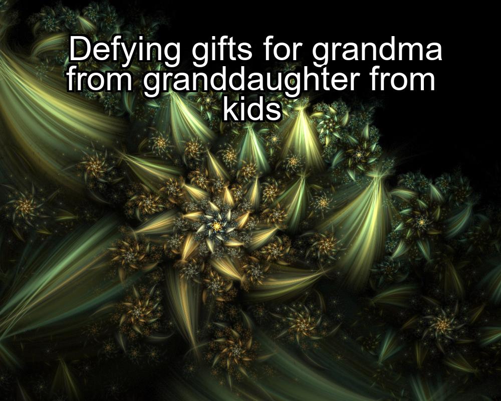 defying-gifts-for-grandma-from-granddaughter-from-kids-1737361537-1