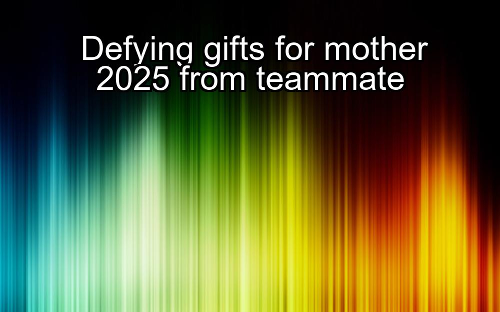 defying-gifts-for-mother-2025-from-teammate-1737405382-1