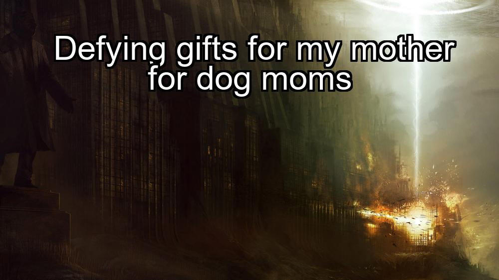 defying-gifts-for-my-mother-for-dog-moms-1737441949-1