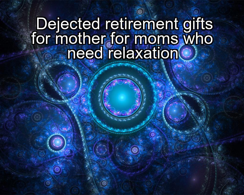 dejected-retirement-gifts-for-mother-for-moms-who-need-relaxation-1737443439-1