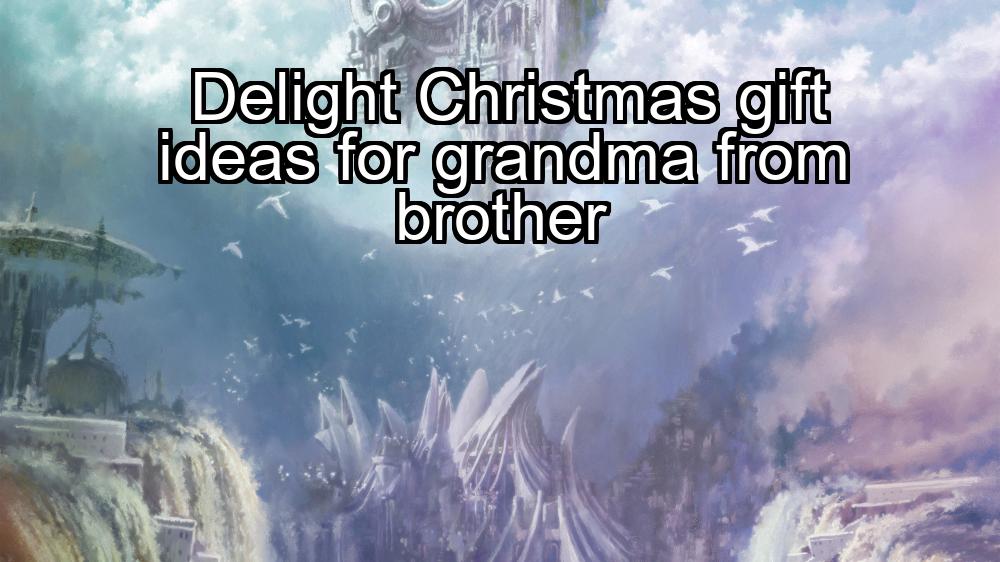 delight-christmas-gift-ideas-for-grandma-from-brother-1737444757-1