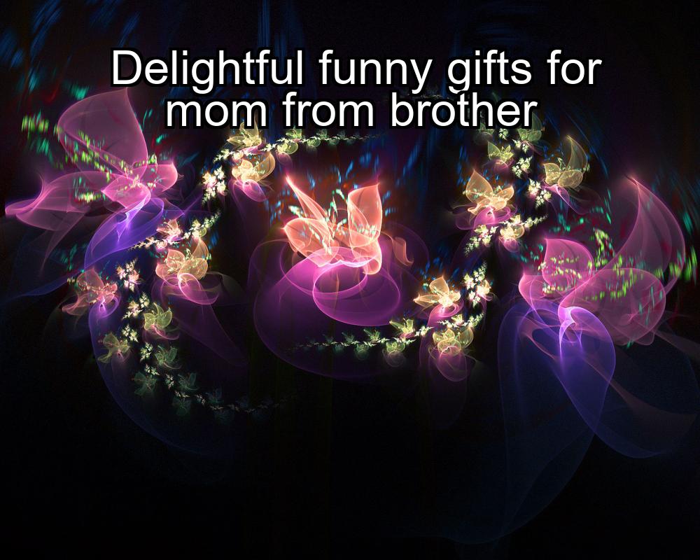 delightful-funny-gifts-for-mom-from-brother-1737355286-1