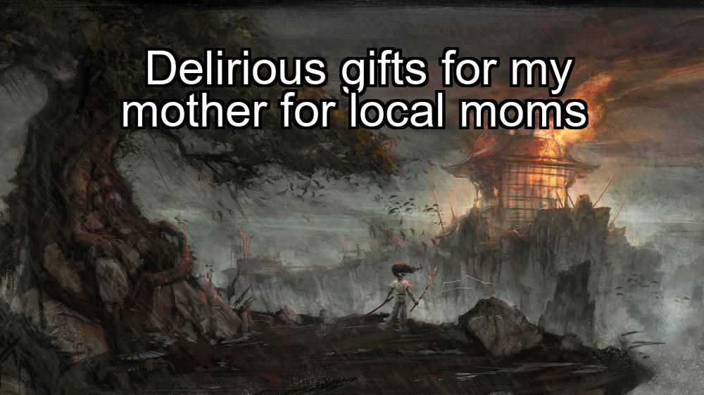 delirious-gifts-for-my-mother-for-local-moms-1737340834-1