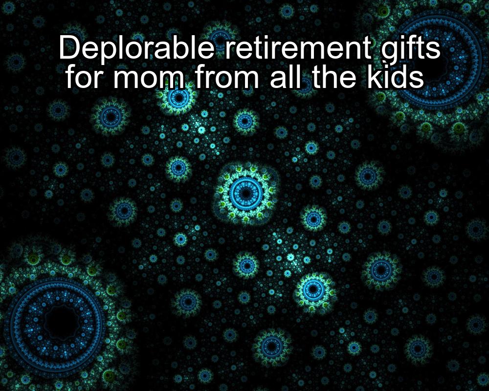 deplorable-retirement-gifts-for-mom-from-all-the-kids-1737345027-1