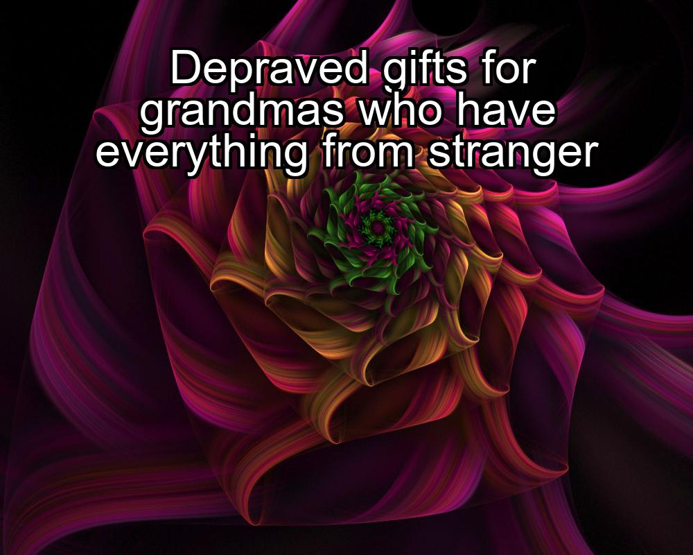 depraved-gifts-for-grandmas-who-have-everything-from-stranger-1737360612-1