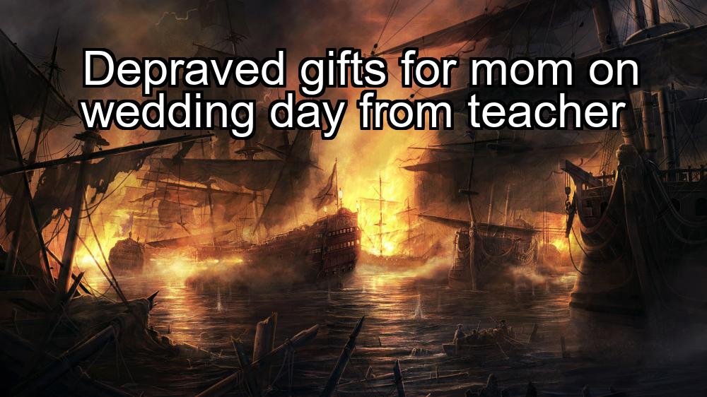 depraved-gifts-for-mom-on-wedding-day-from-teacher-1737339033-1