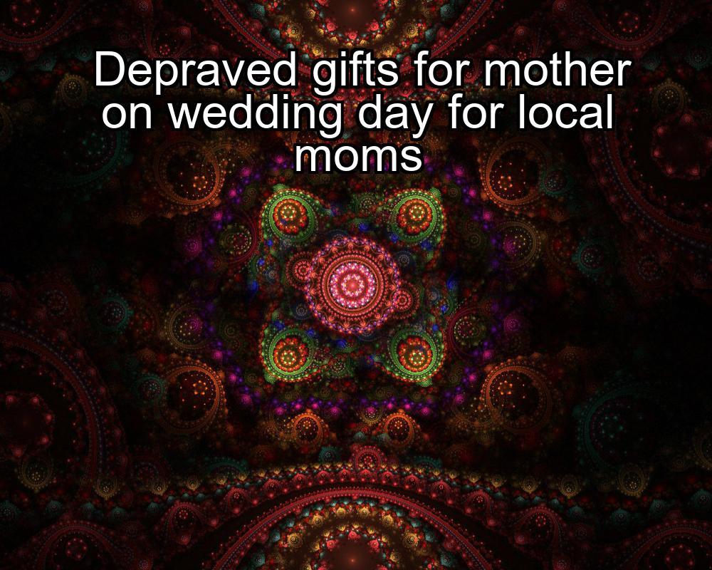 depraved-gifts-for-mother-on-wedding-day-for-local-moms-1737459350-1