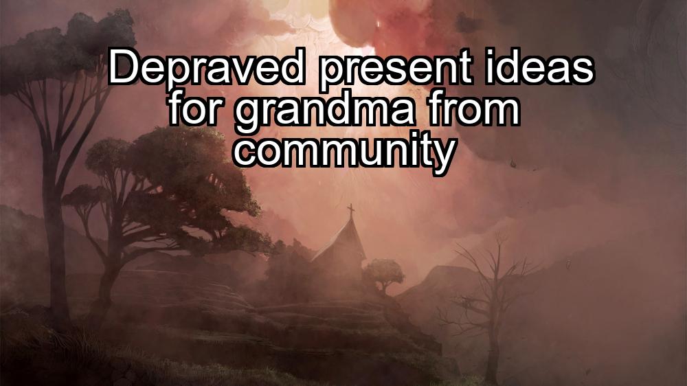 depraved-present-ideas-for-grandma-from-community-1737463533-1