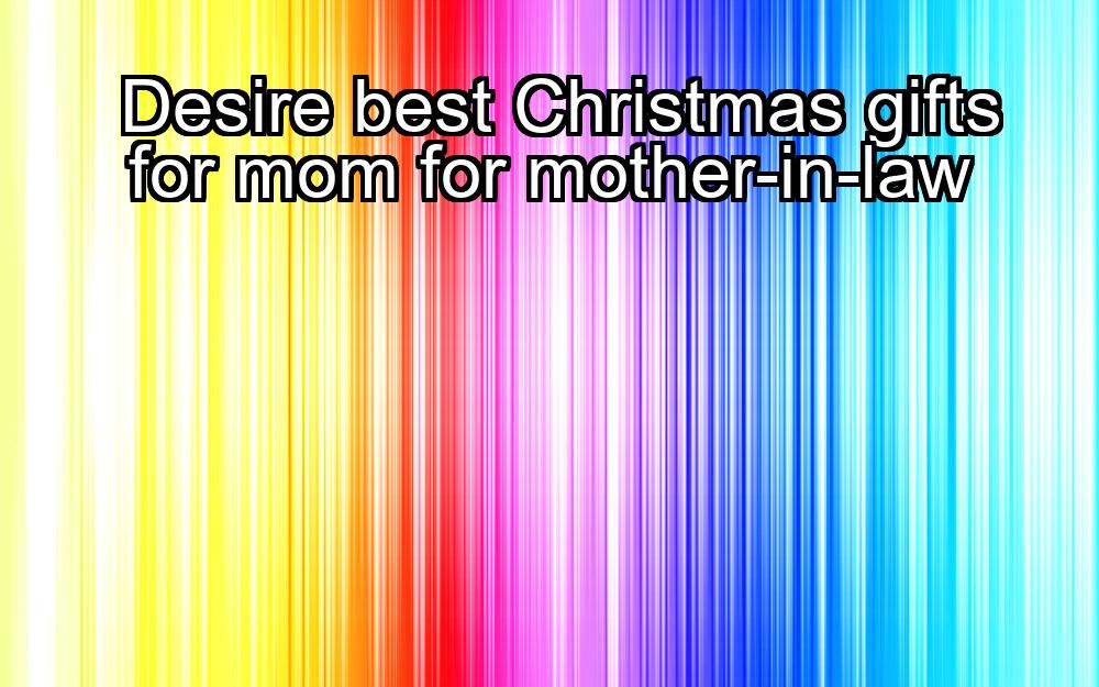 desire-best-christmas-gifts-for-mom-for-mother-in-law-1737386120-1