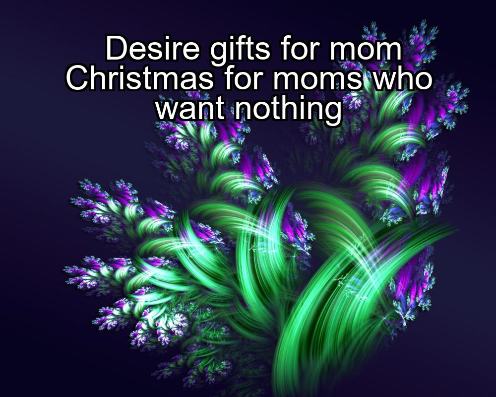 desire-gifts-for-mom-christmas-for-moms-who-want-nothing-1737325231-1