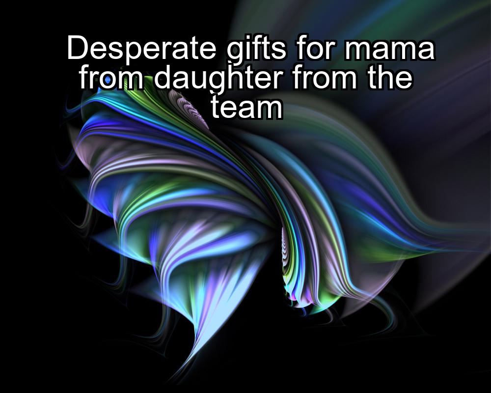 desperate-gifts-for-mama-from-daughter-from-the-team-1737483029-1