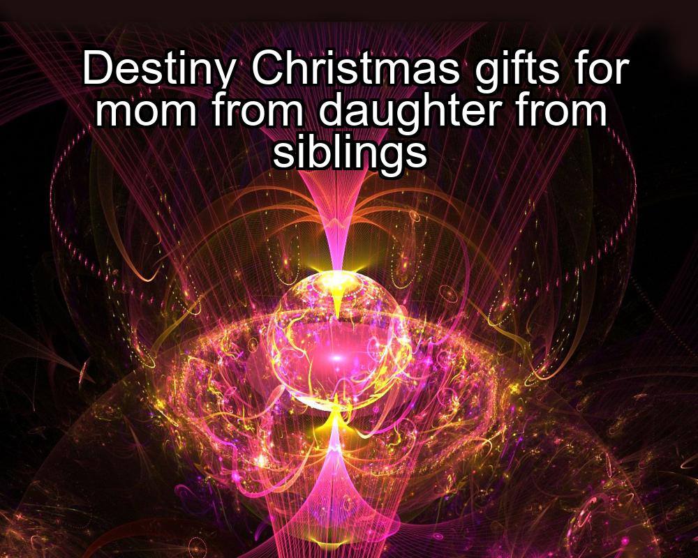 destiny-christmas-gifts-for-mom-from-daughter-from-siblings-1737322223-1