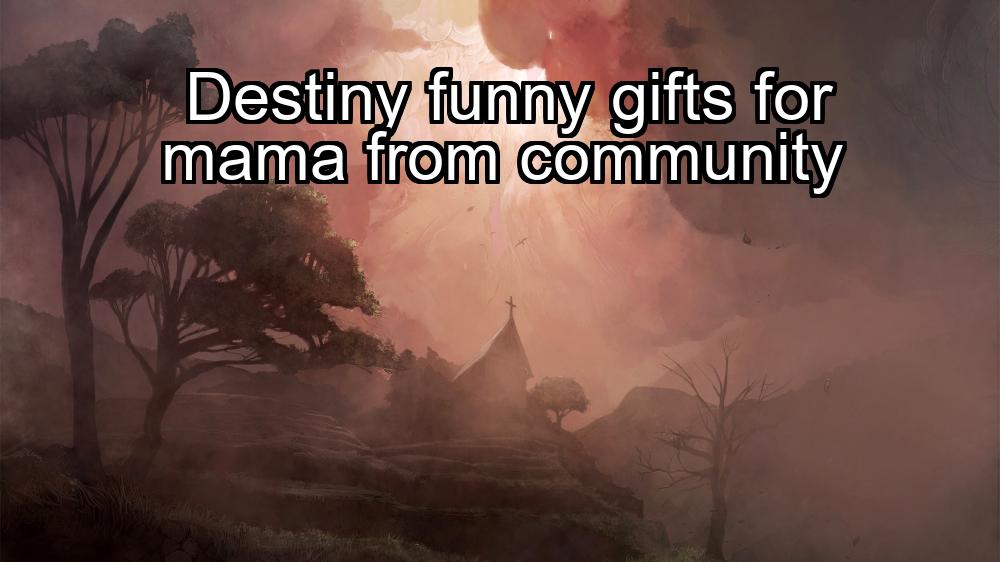 destiny-funny-gifts-for-mama-from-community-1737354342-1