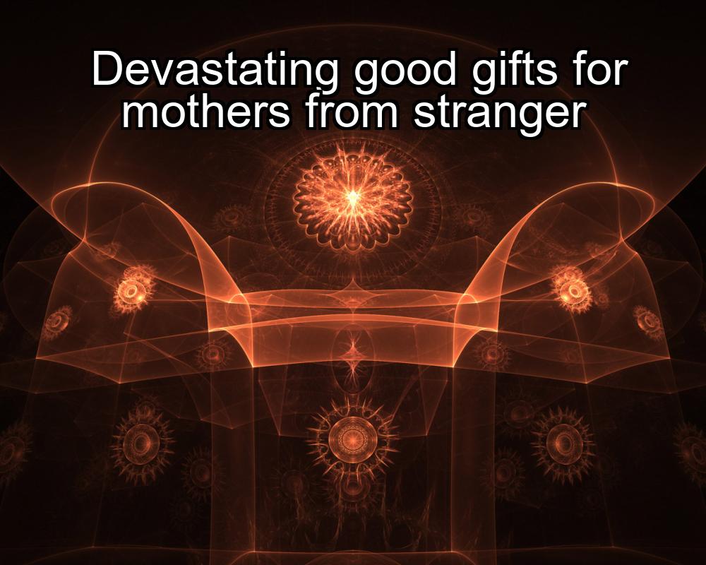 devastating-good-gifts-for-mothers-from-stranger-1737470154-1