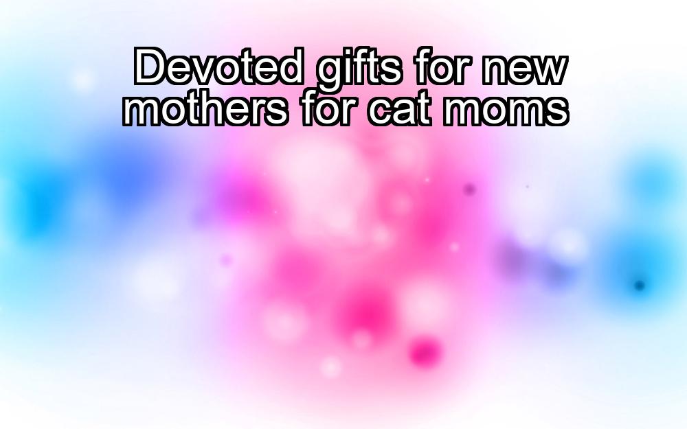 devoted-gifts-for-new-mothers-for-cat-moms-1737461727-1