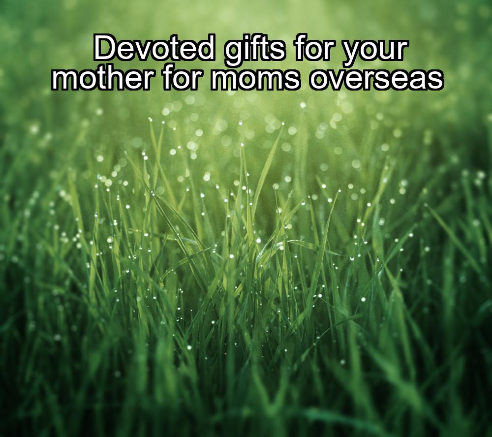 devoted-gifts-for-your-mother-for-moms-overseas-1737438617-1