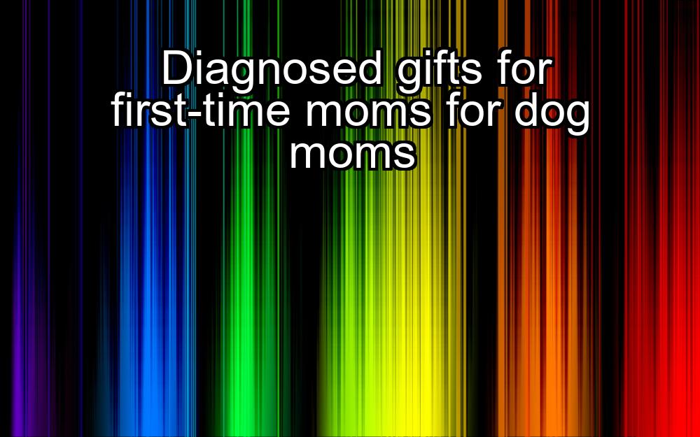 diagnosed-gifts-for-first-time-moms-for-dog-moms-1737457902-1