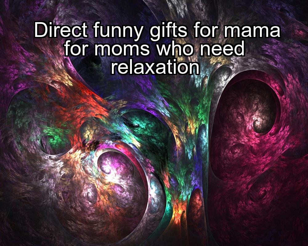 direct-funny-gifts-for-mama-for-moms-who-need-relaxation-1737446817-1