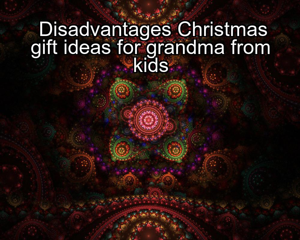 disadvantages-christmas-gift-ideas-for-grandma-from-kids-1737446195-1