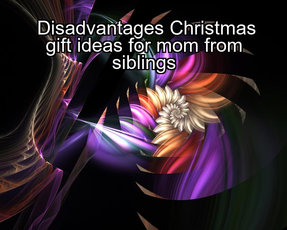 disadvantages-christmas-gift-ideas-for-mom-from-siblings-1737345926-1