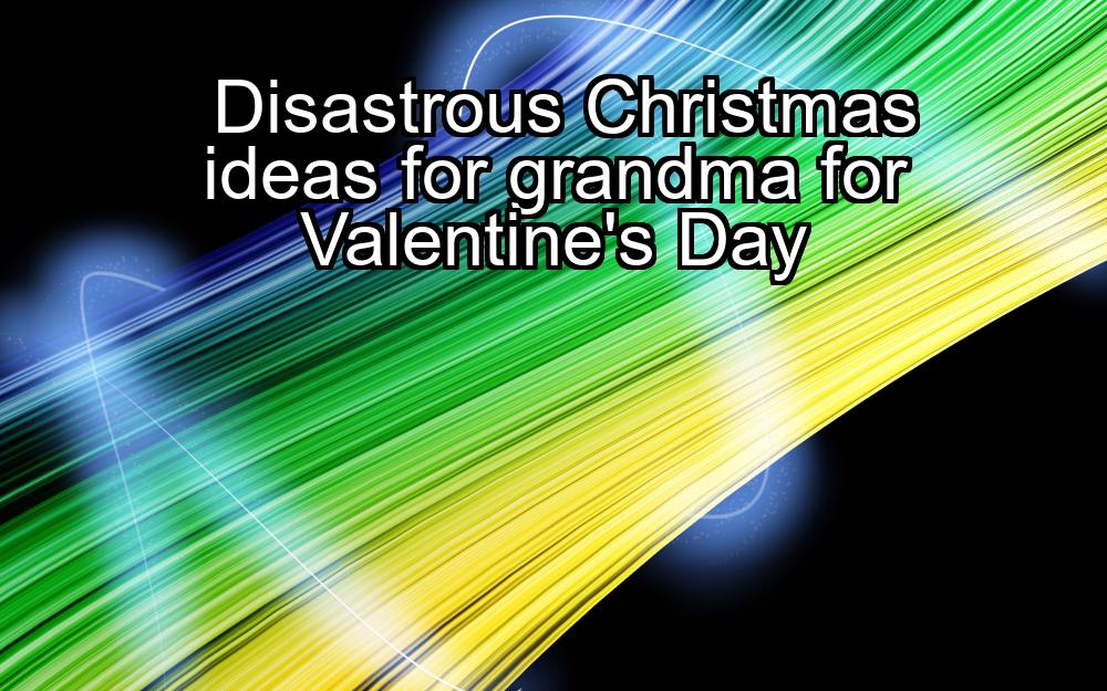 disastrous-christmas-ideas-for-grandma-for-valentines-day-1737430279-1