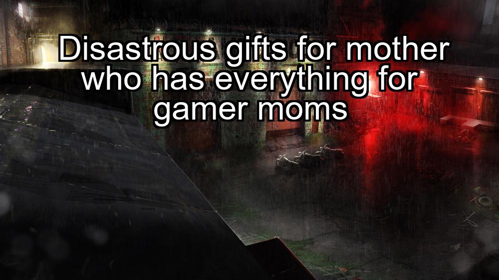 disastrous-gifts-for-mother-who-has-everything-for-gamer-moms-1737444373-1