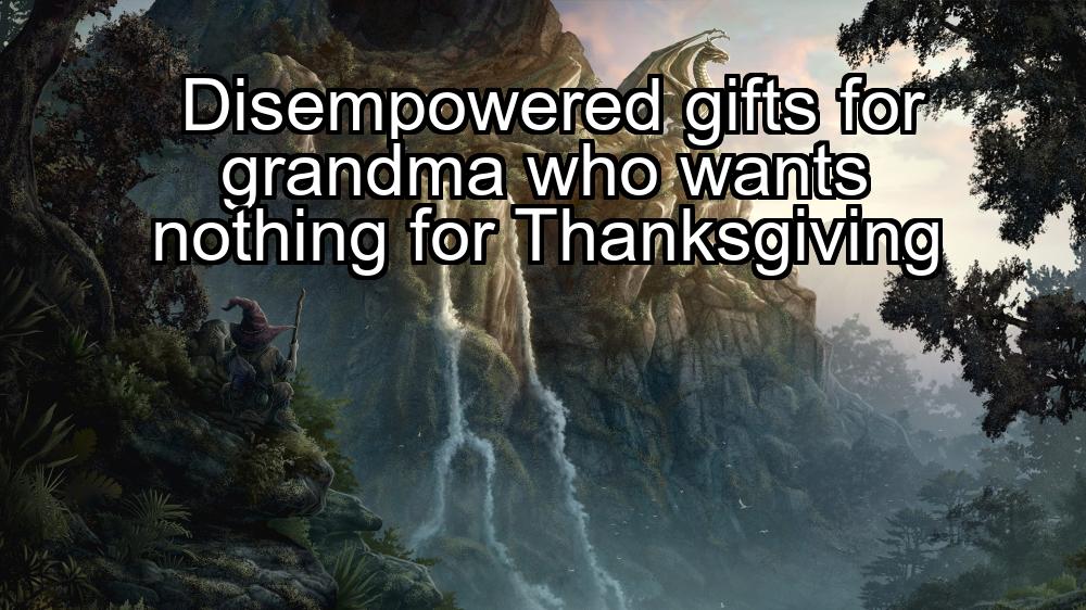 disempowered-gifts-for-grandma-who-wants-nothing-for-thanksgiving-1737435675-1