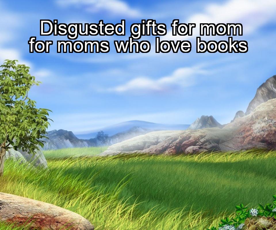 disgusted-gifts-for-mom-for-moms-who-love-books-1737348929-1