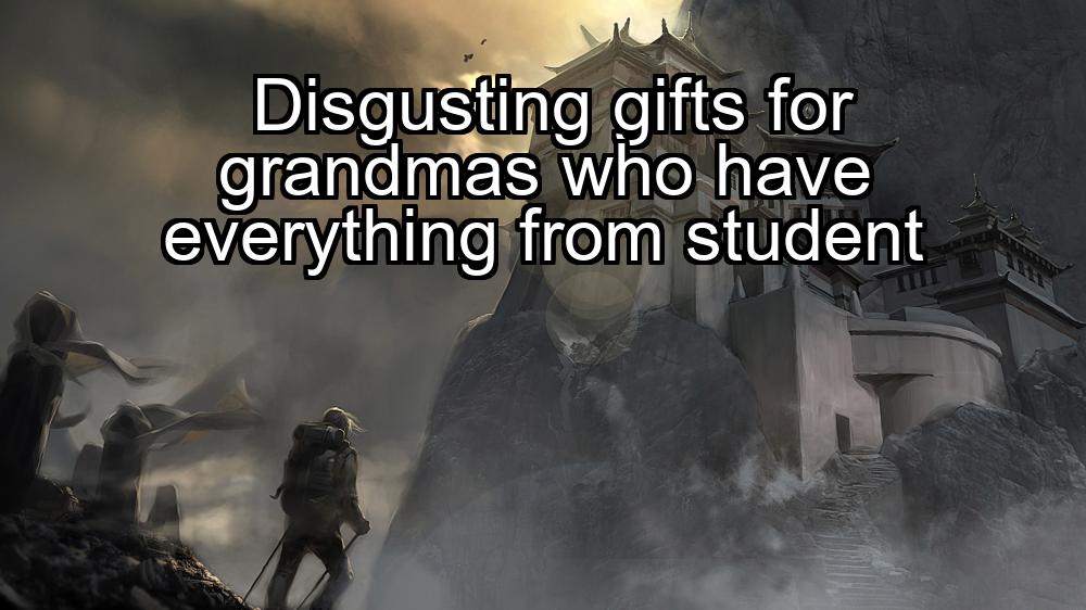 disgusting-gifts-for-grandmas-who-have-everything-from-student-1737422622-1