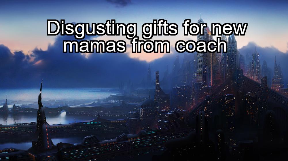 disgusting-gifts-for-new-mamas-from-coach-1737452448-1