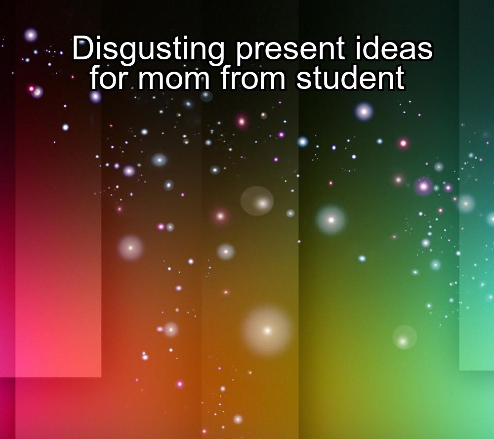 disgusting-present-ideas-for-mom-from-student-1737390684-1