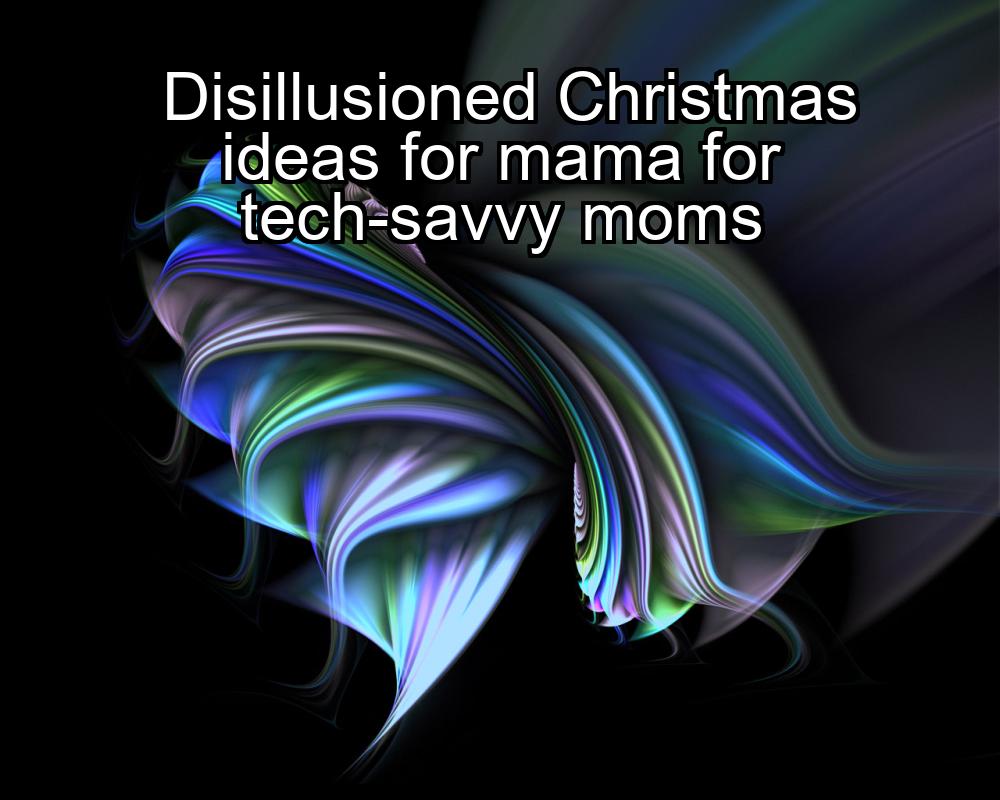 disillusioned-christmas-ideas-for-mama-for-tech-savvy-moms-1737457535-1