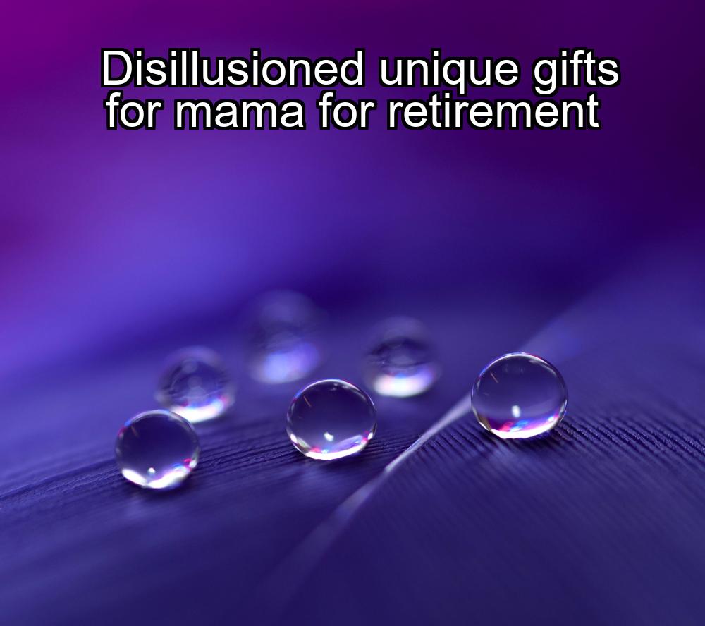 disillusioned-unique-gifts-for-mama-for-retirement-1737409703-1