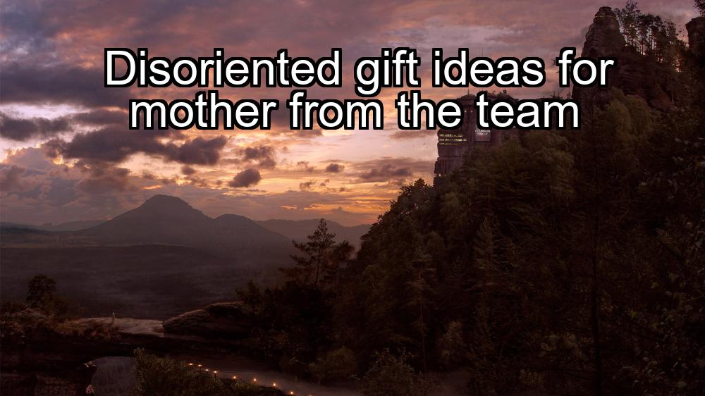 disoriented-gift-ideas-for-mother-from-the-team-1737476593-1