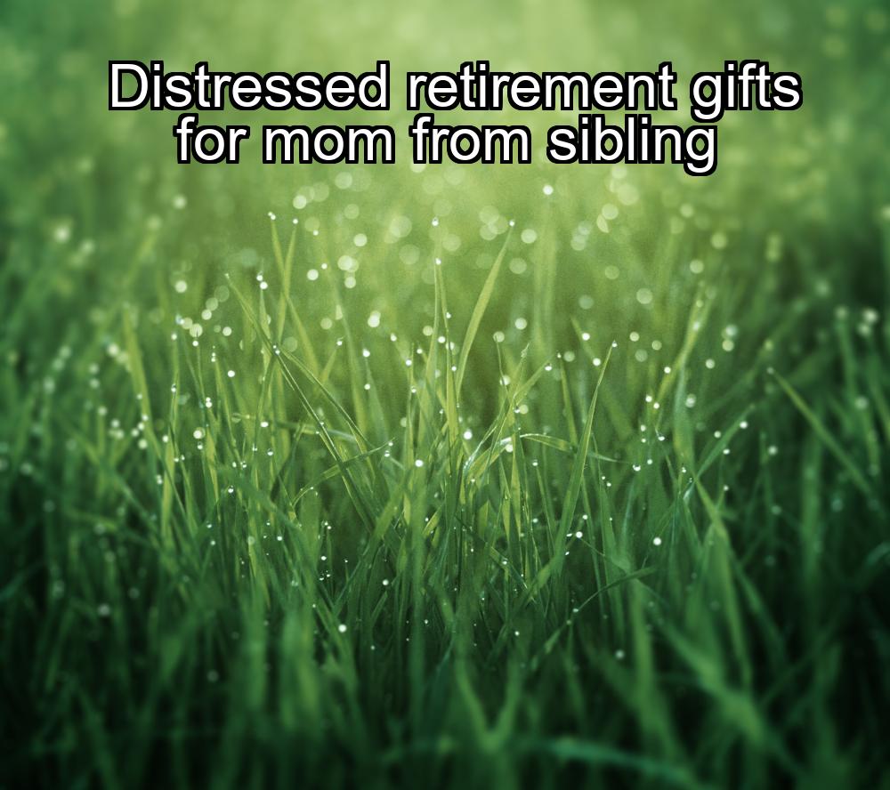 distressed-retirement-gifts-for-mom-from-sibling-1737434122-1