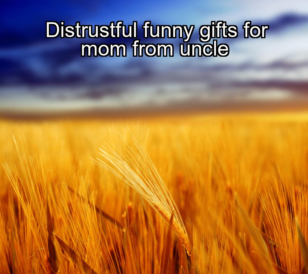 distrustful-funny-gifts-for-mom-from-uncle-1737343909-1