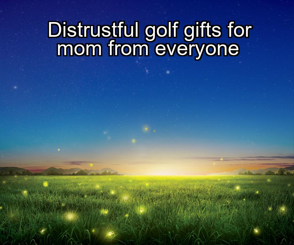 distrustful-golf-gifts-for-mom-from-everyone-1737378949-1