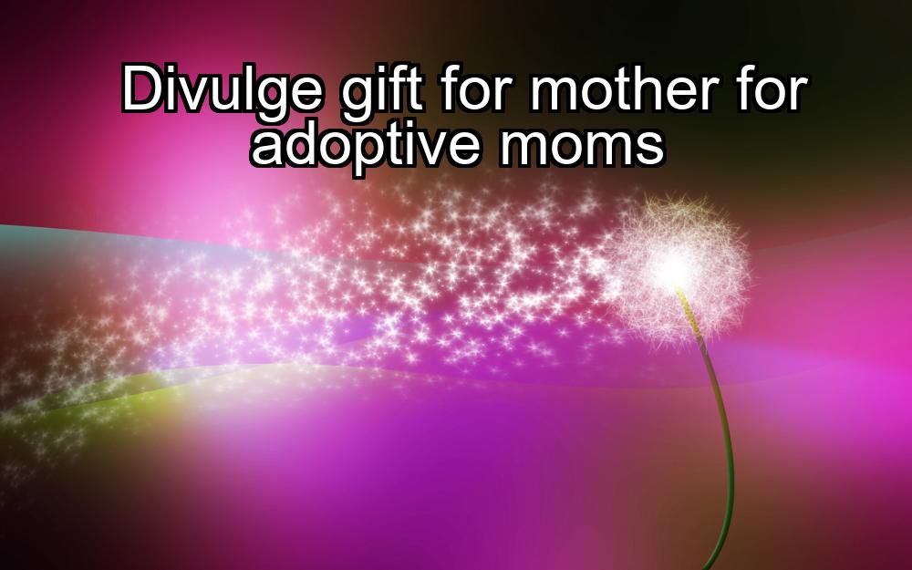 divulge-gift-for-mother-for-adoptive-moms-1737377218-1