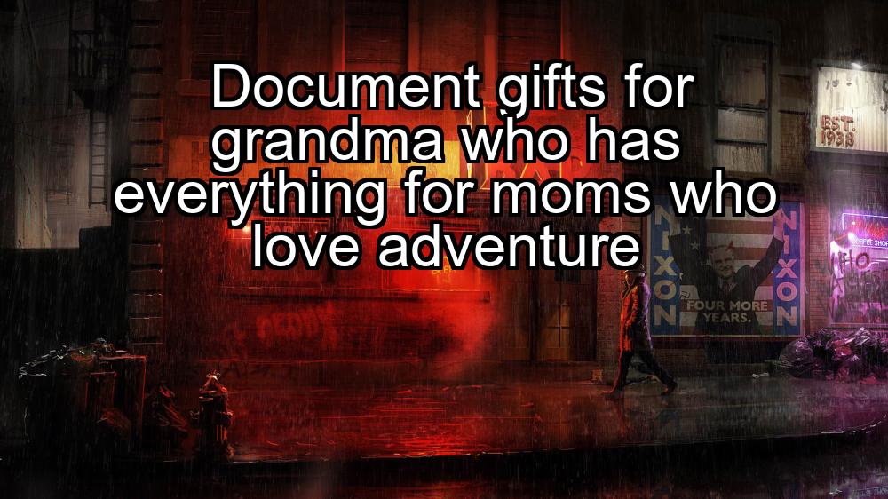 document-gifts-for-grandma-who-has-everything-for-moms-who-love-adventure-1737441665-1