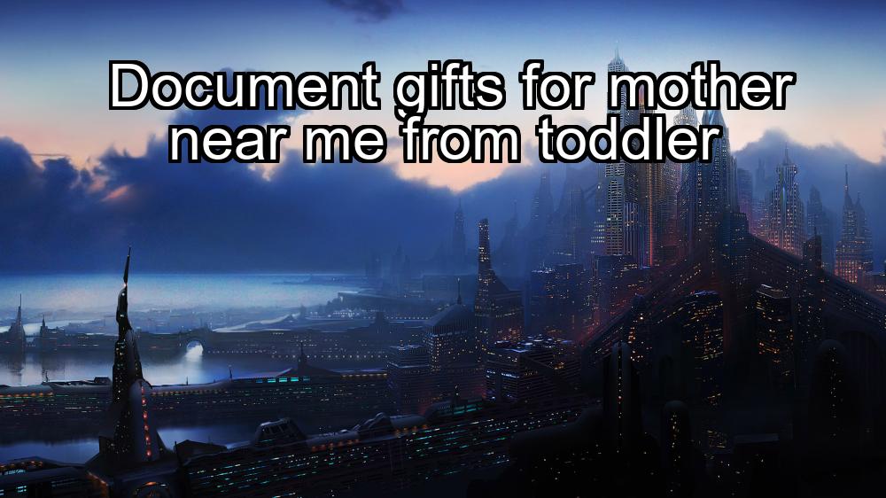 document-gifts-for-mother-near-me-from-toddler-1737359748-1