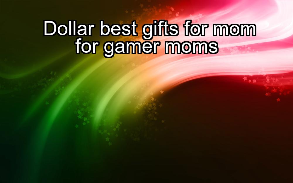 dollar-best-gifts-for-mom-for-gamer-moms-1737436987-1