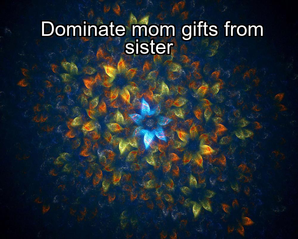 dominate-mom-gifts-from-sister-1737350726-1