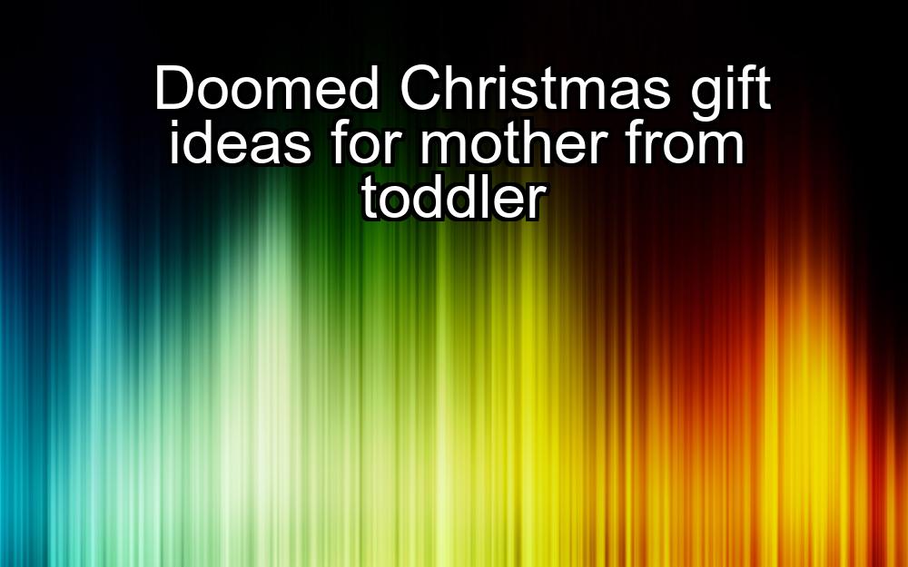 doomed-christmas-gift-ideas-for-mother-from-toddler-1737420447-1