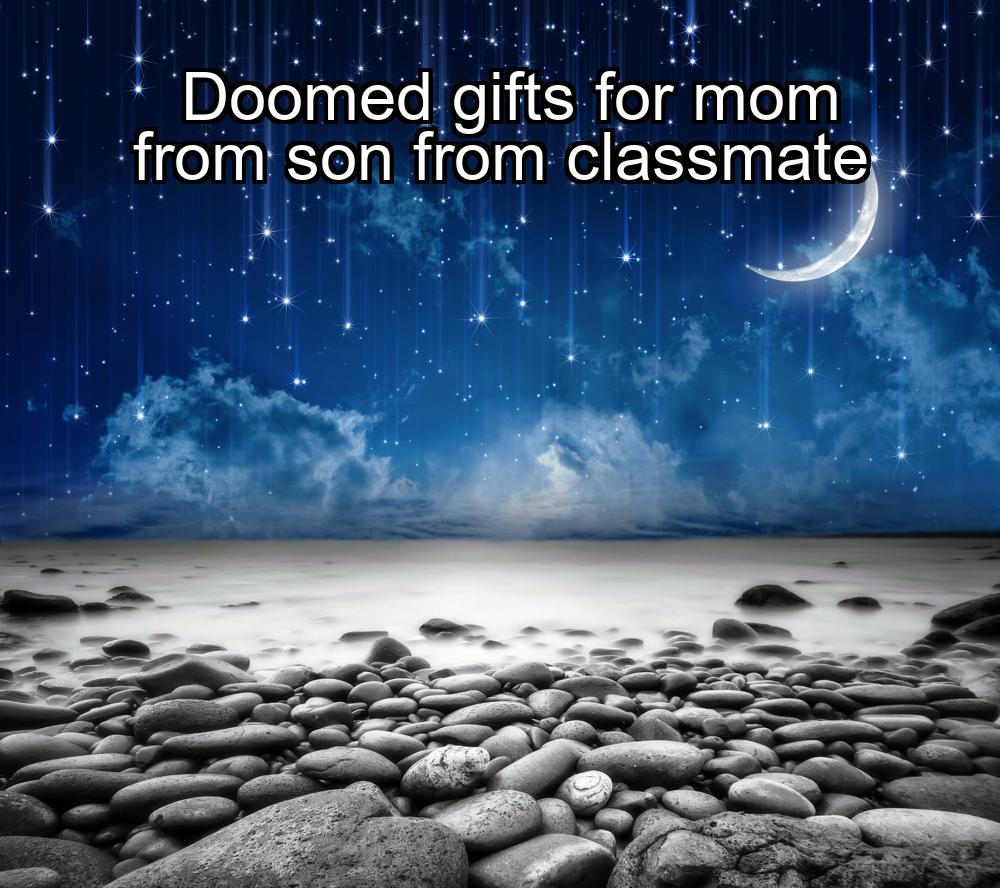 doomed-gifts-for-mom-from-son-from-classmate-1737327634-1